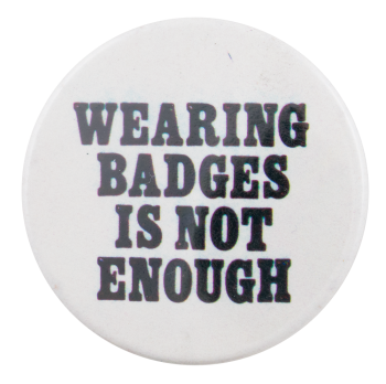 Wearing Badges Is Not Enough Self Referential Button Museum