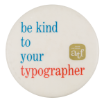 Be Kind To Your Typographer Club Button Museum
