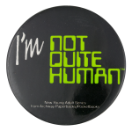 I'm Not Quite Human Advertising Button Museum