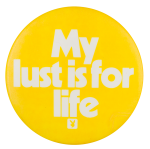 My Lust is for my Life dvertising Button Museum