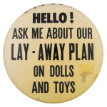 Ask Me About Our Lay Away Plan On Dolls And Toys Ask Me Button Museum