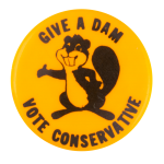 Give a Dam Vote Conservative Beavers Button Museum