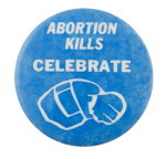 Abortion Kills Celebrate Cause Button Museum