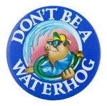 Don't Be a Waterhog Cause Button Museum