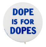 Dope is for Dopes Cause Button Museum