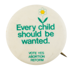 Every Child Should Be Wanted Cause Button Museum