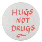 Hugs Not Drugs Cause Button Museum