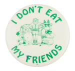 I Don't Eat My Friends Cause Button Museum