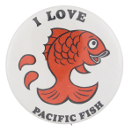 I Love Pacific Fish Cause Button Museum