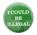 I Could Be Illegal Cause Button Museum