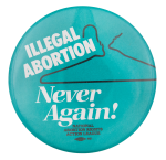 Illegal Abortion Never Again Cause Button Museum