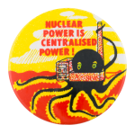 Nuclear Power is Centralised Power Cause Button Museum