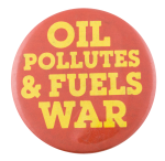 Oil Pollutes and Fuels War Cause Button Museum