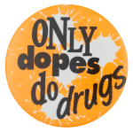 Only Dopes Do Drugs Cause Button Museum