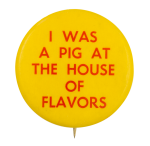 I Was A Pig At The House Of Flavors Event Button Museum