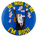Be Nice to Me I'm Rich Humorous Button Museum