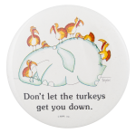 Don't Let The Turkeys Get You Down Humorous Button Museum