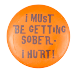 I Must Be Getting Sober Humorous Button Museum