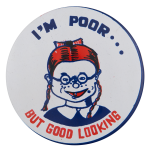 I'm Poor But Good Looking Girl Humorous Button Museum