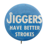 Jiggers Have Better Strokes Humorous Button Museum