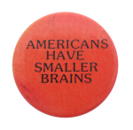 Americans Have Smaller Brains Humorous Button Museum