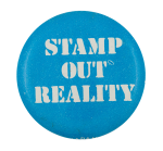 Stamp Out Reality Humorous Button Museum