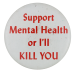 Support Mental Health Or I'll Kill You Humorous Button Museum