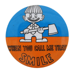When You Call Me That Smile Humorous Button Museum