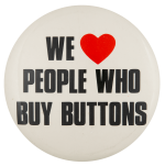 We Love People Who Buy Buttons I ♥ Buttons Button Museum