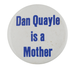 Dan Quayle is a Mother Political Busy Beaver Button Museum
