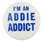 I'm An Addie Addict Political Button Museum