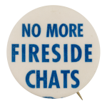 No More Fireside Chats Political Button Museum