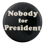 Nobody for President Political Button Museum