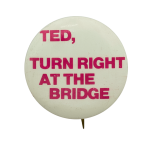 Ted Kennedy Turn Right at the Bridge Political Busy Beaver Button Museum