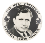 Our Next President Wendell Lewis Willkie Political Button Museum