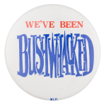 We've Been Bushwhacked Political Button Museum