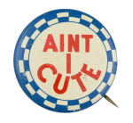 Aint I Cute Ice Breakers Button Museum