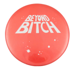 Beyond Bitch Ice Breakers Button Museum