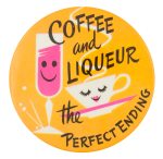 Coffee and Liqueur the Perfect Ending Ice Breakers Button Museum