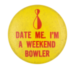 Date Me I'm A Weekend Bowler Ice Breakers Button Museum