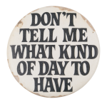 Don't Tell Me What Kind Of Day To Have Ice Breakers Button Museum