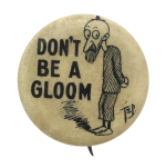 Don't Be A Gloom Social Lubricators Button Museum