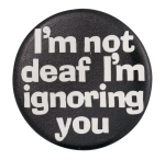 I'm Not Deaf I'm Ignoring You Ice Breakers Button Museum