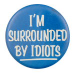 I'm Surrounded By Idiots Ice Breakers Button Museum
