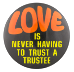 Love is Never Having to Trust a Trustee Ice Breakers Button Museum
