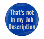 That's Not in My Job Description Ice Breakers Button Museum