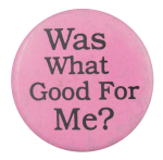 Was What Good For Me Ice Breakers Button Museum