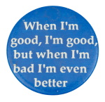 When I'm Bad I'm Even Better Ice Breakers Button Museum
