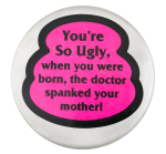 You're So Ugly Ice Breakers Button Museum