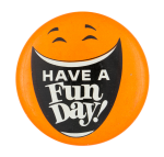 Have A Fun Day Orange Smileys Button Museum